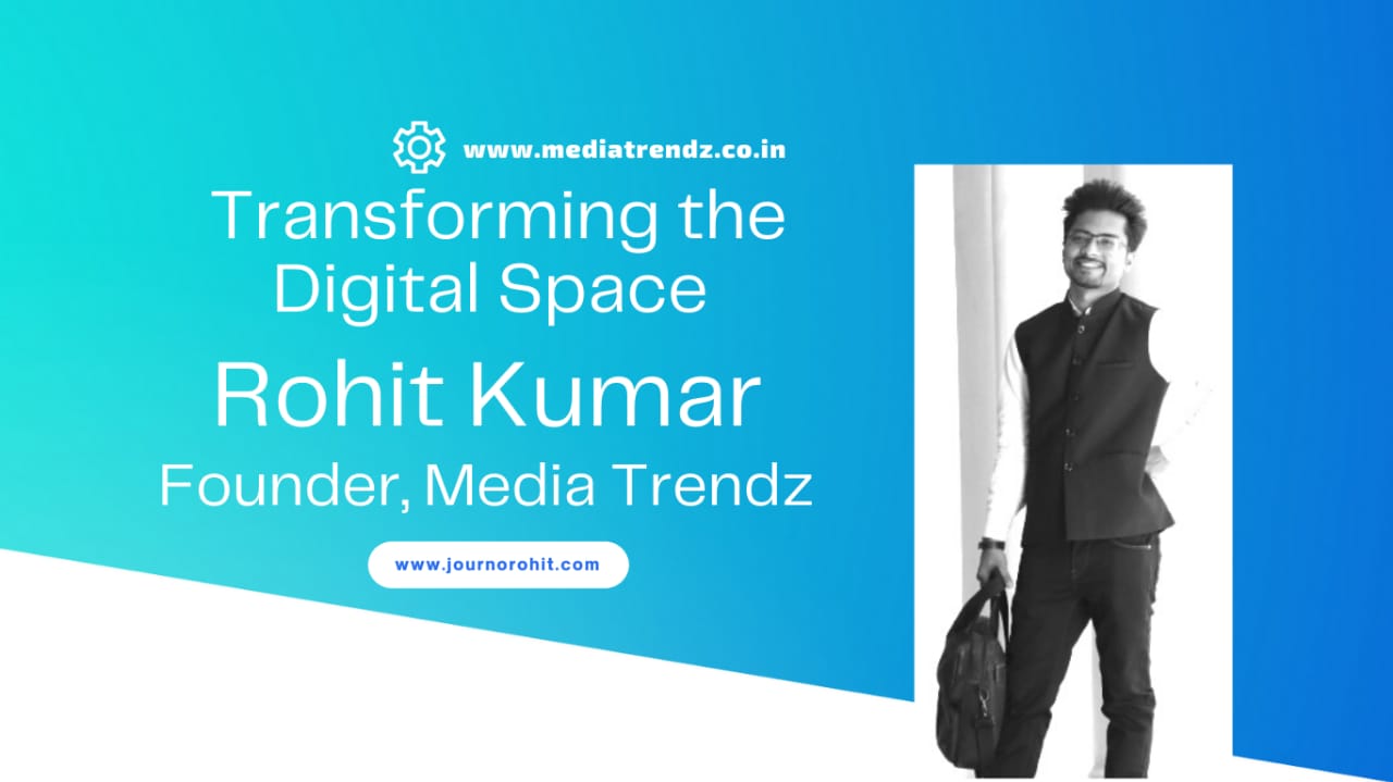 Media Trendz's Founder Rohit Kumar Wants to Transform the Digital Space ...
